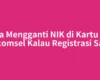 Cara Mengganti NIK di Kartu SIM Telkomsel Kalau Registrasi Salah