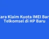 Cara Klaim Kuota IMEI Baru Telkomsel di HP Baru