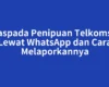 Waspada Penipuan Telkomsel Lewat WhatsApp dan Cara Melaporkannya